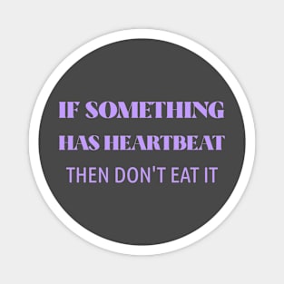 If something has heartbeat don't eat it T-shirt Magnet